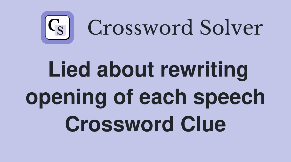 Lied about rewriting opening of each speech Crossword Clue