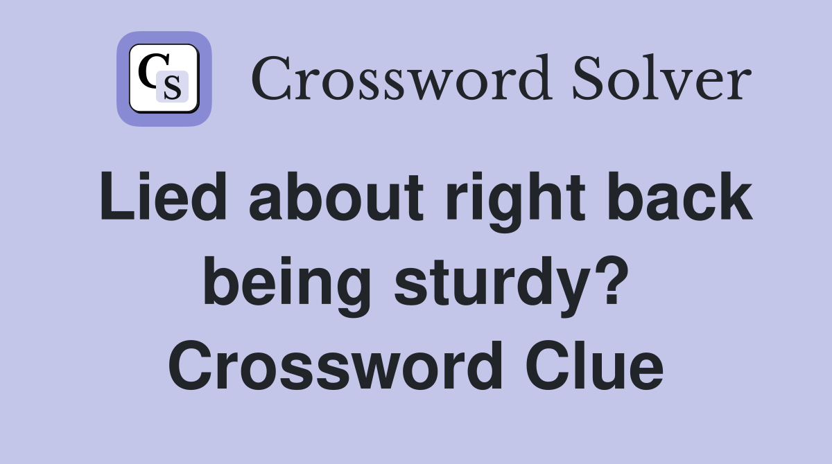 Lied about right back being sturdy? Crossword Clue