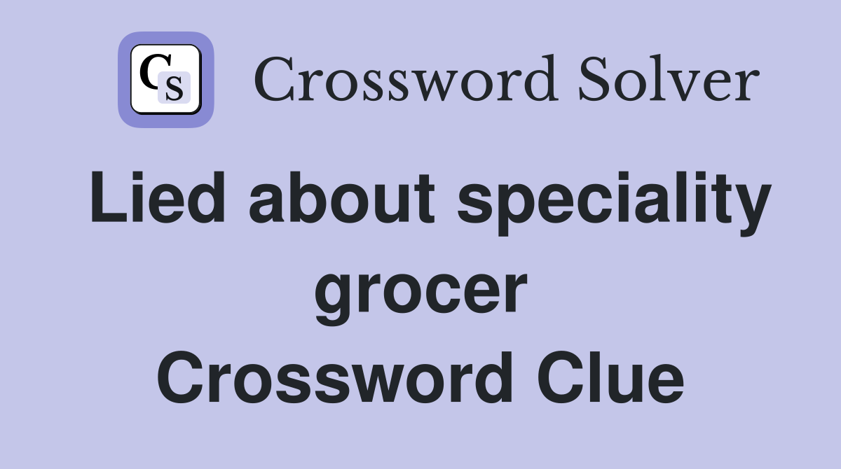 Lied about speciality grocer Crossword Clue