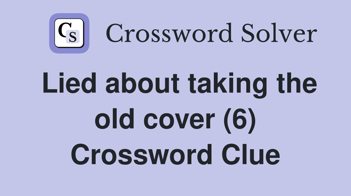 Lied about taking the old cover (6) Crossword Clue