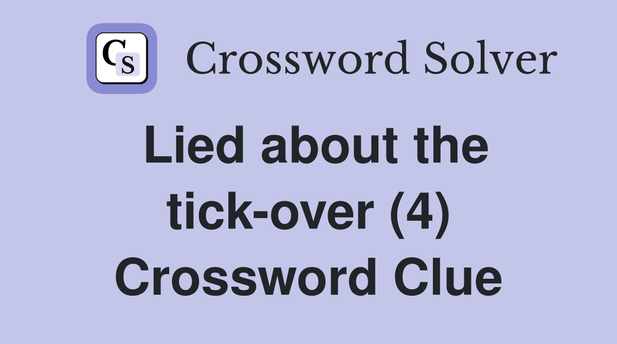 Lied about the tick-over (4) Crossword Clue