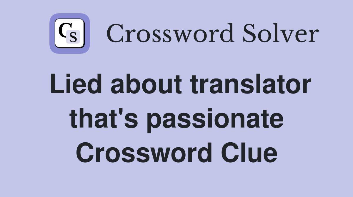 Lied about translator that's passionate Crossword Clue