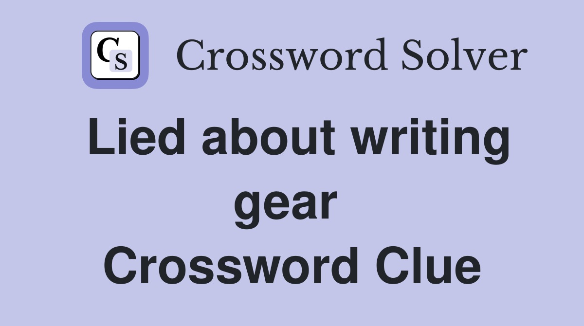 Lied about writing gear  Crossword Clue