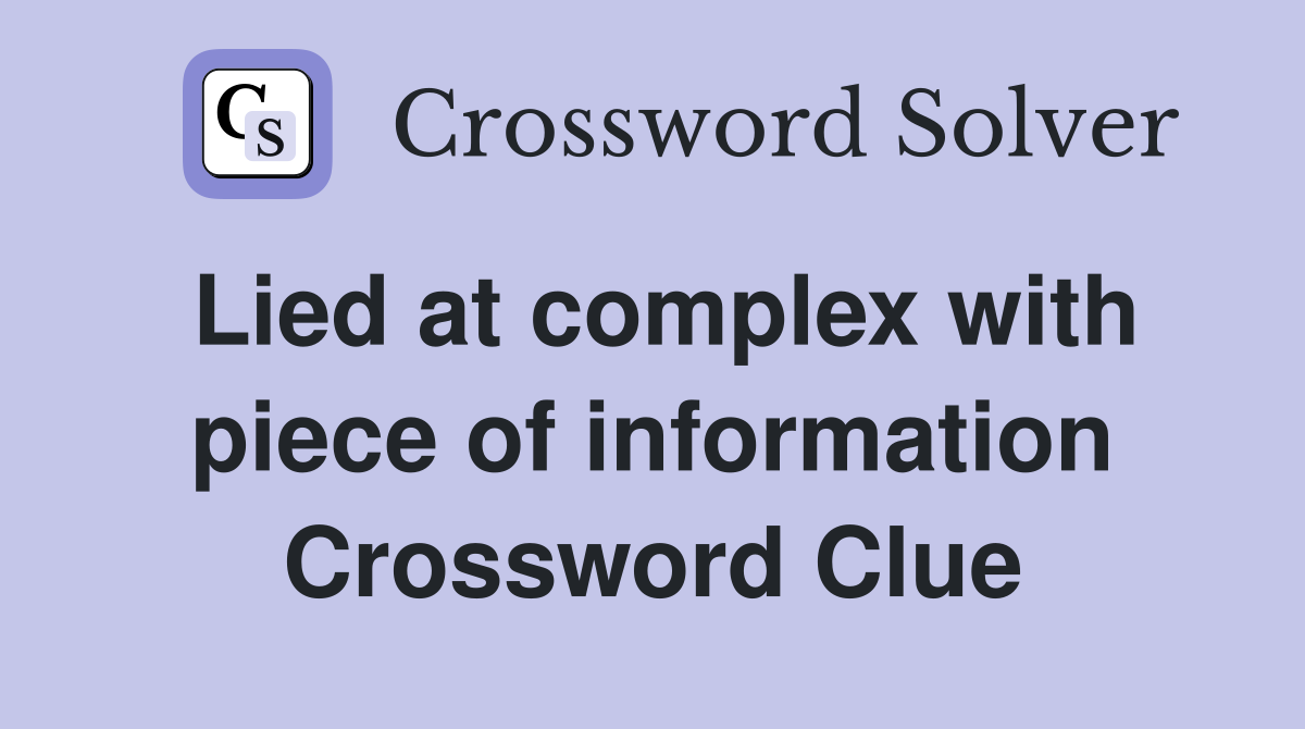 Lied at complex with piece of information Crossword Clue