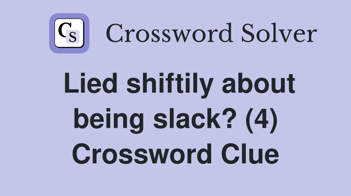 Lied shiftily about being slack? (4) Crossword Clue