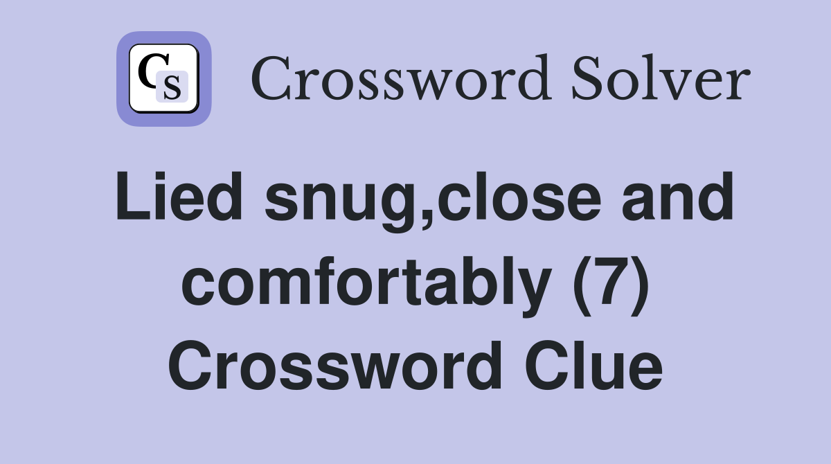 Lied snug,close and comfortably (7) Crossword Clue