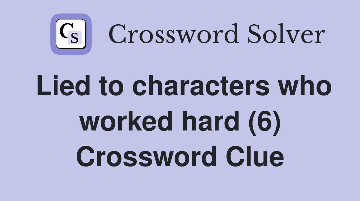 Lied to characters who worked hard (6) Crossword Clue