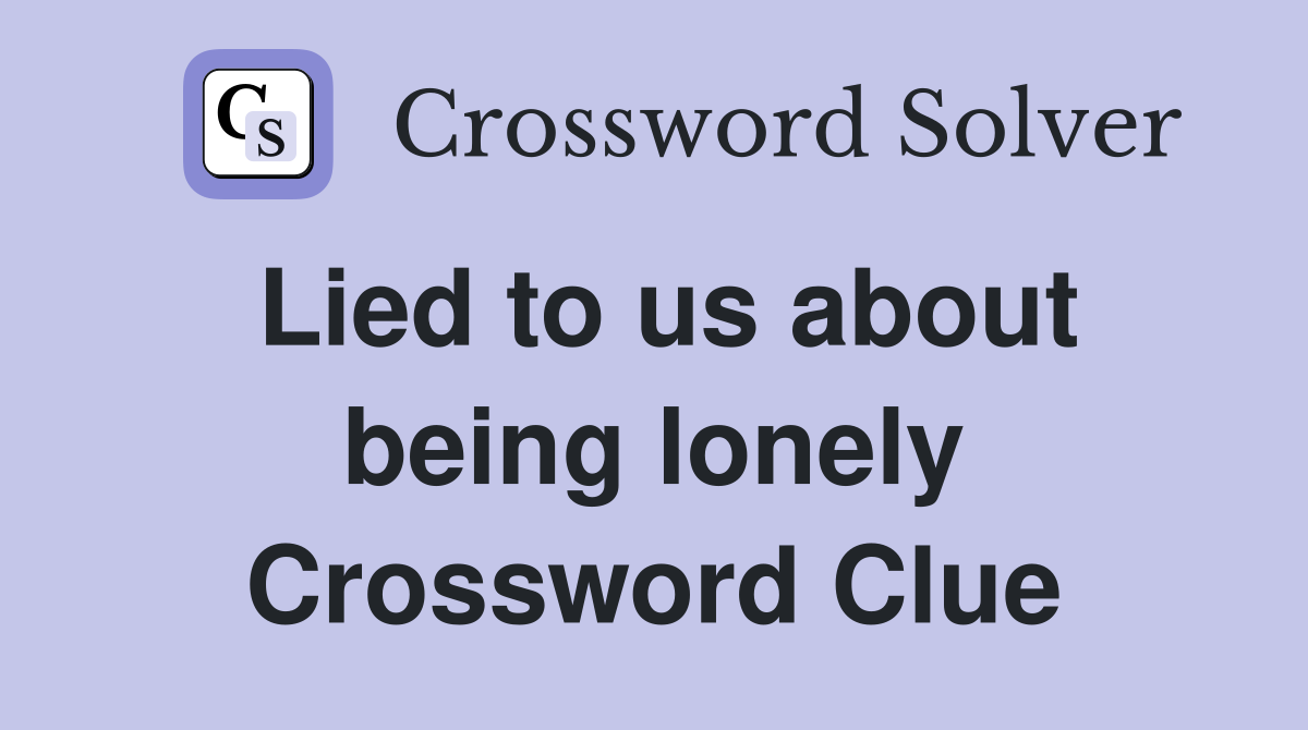 Lied to us about being lonely Crossword Clue