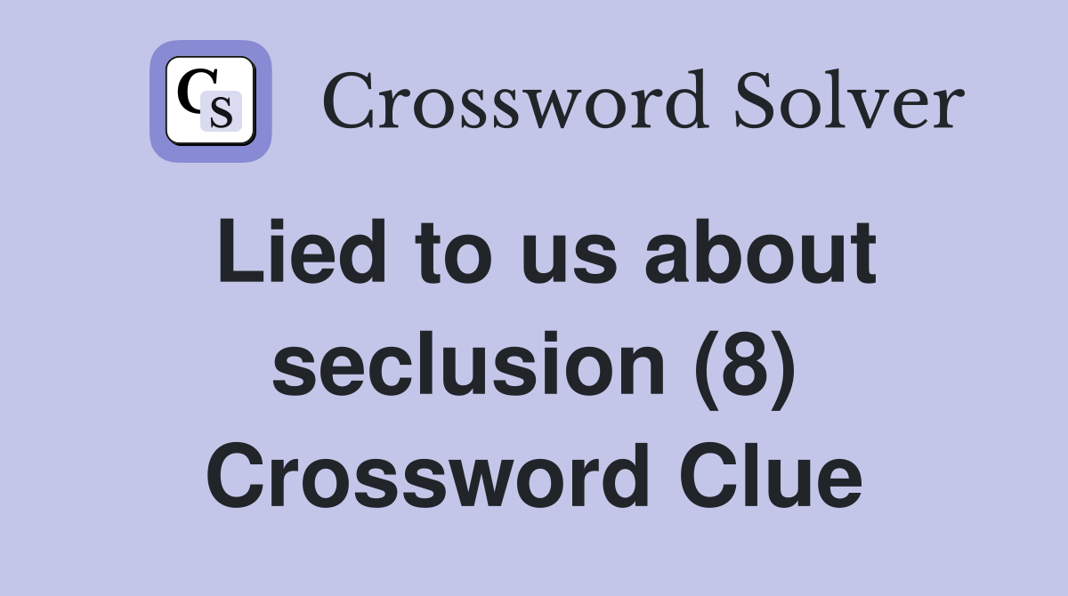 Lied to us about seclusion (8) Crossword Clue