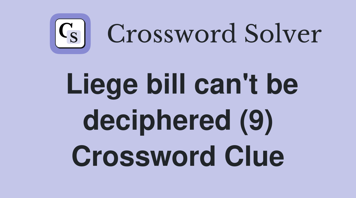 Liege bill can't be deciphered (9) Crossword Clue