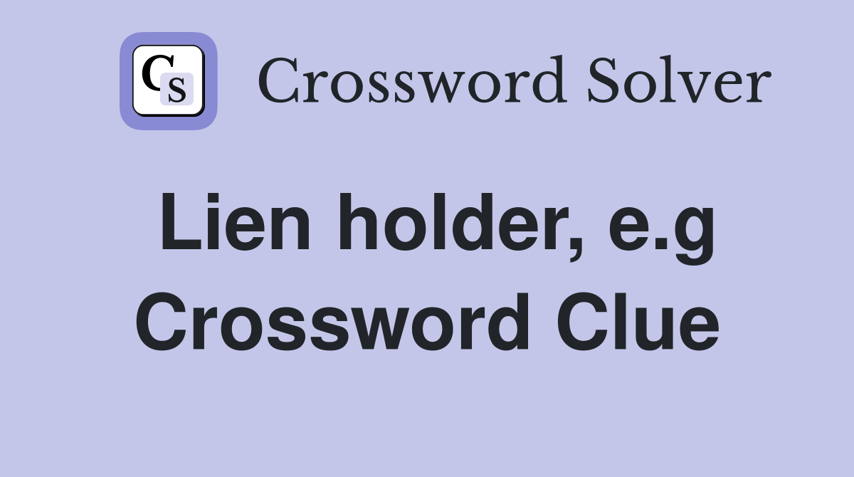 Lien holder, e.g Crossword Clue