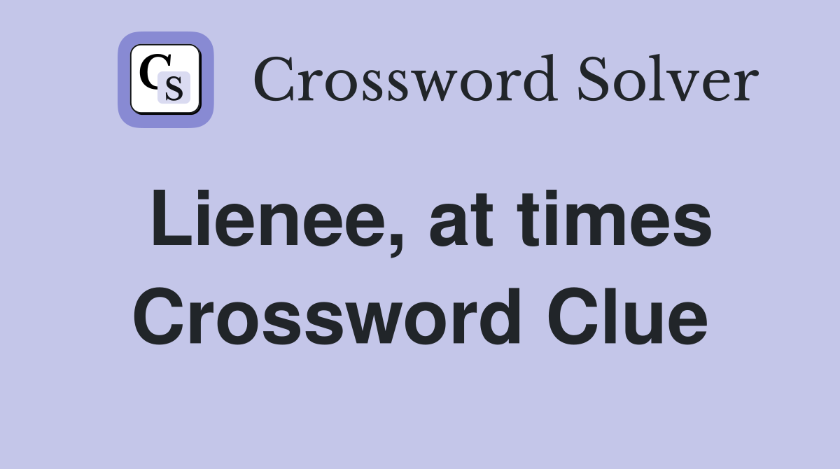 Lienee, at times Crossword Clue