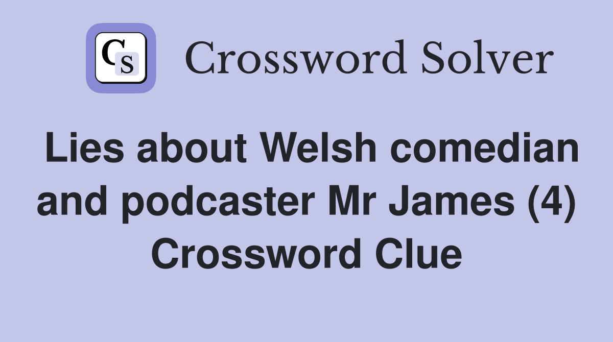 Lies about Welsh comedian and podcaster Mr James (4) Crossword Clue