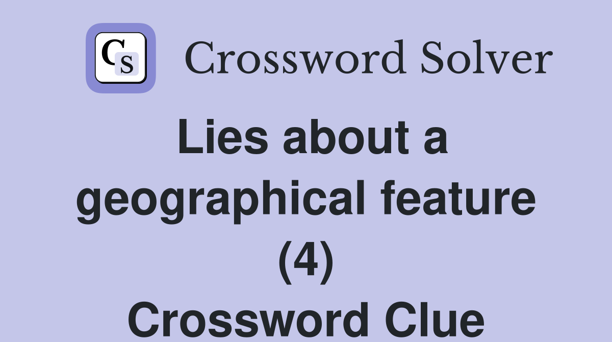 Lies about a geographical feature (4) Crossword Clue