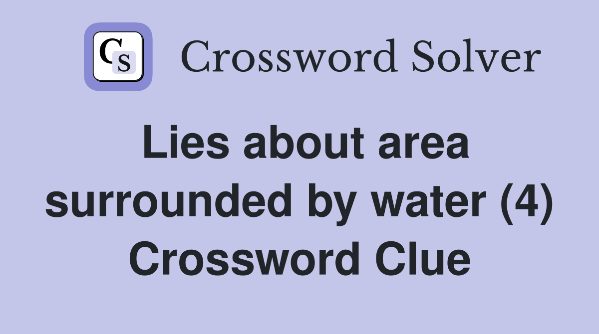 Lies about area surrounded by water (4) Crossword Clue