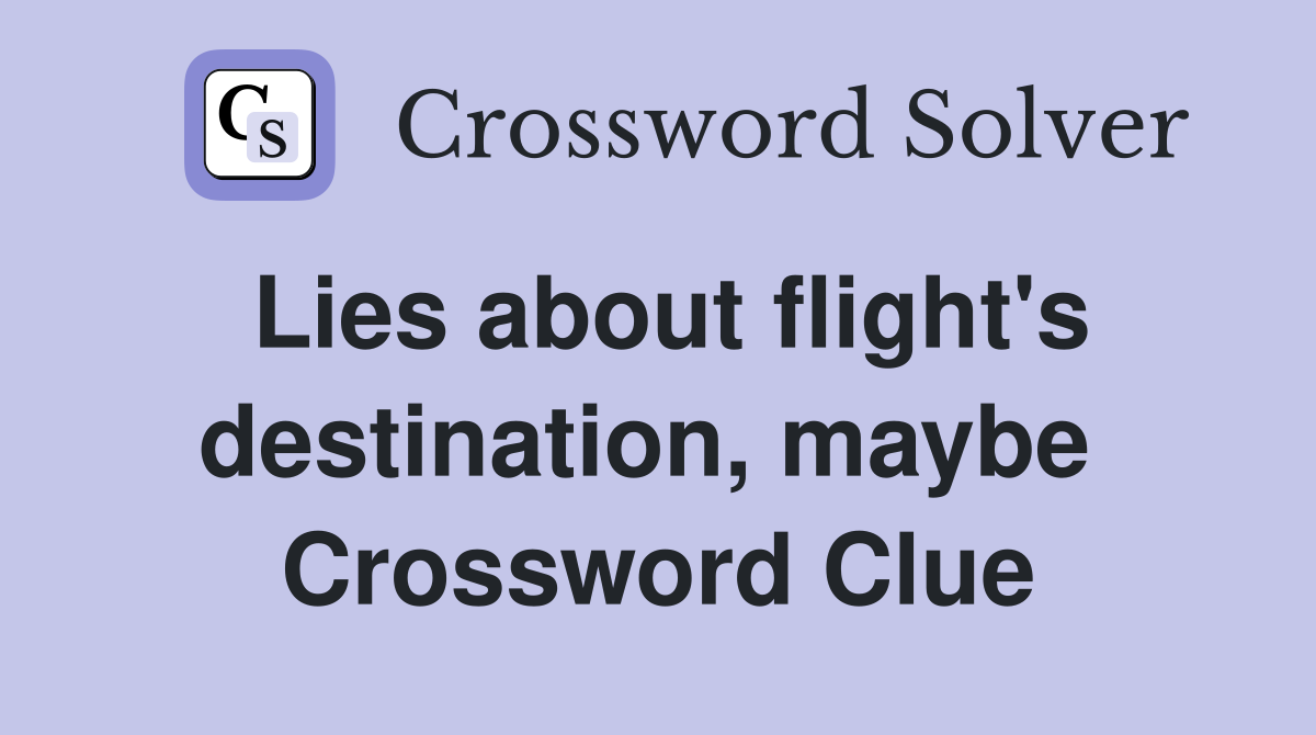 Lies about flight's destination, maybe  Crossword Clue