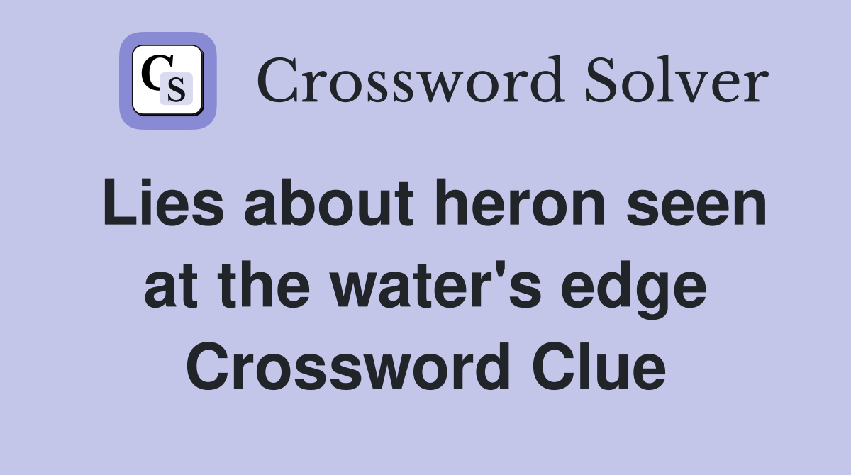 Lies about heron seen at the water's edge Crossword Clue