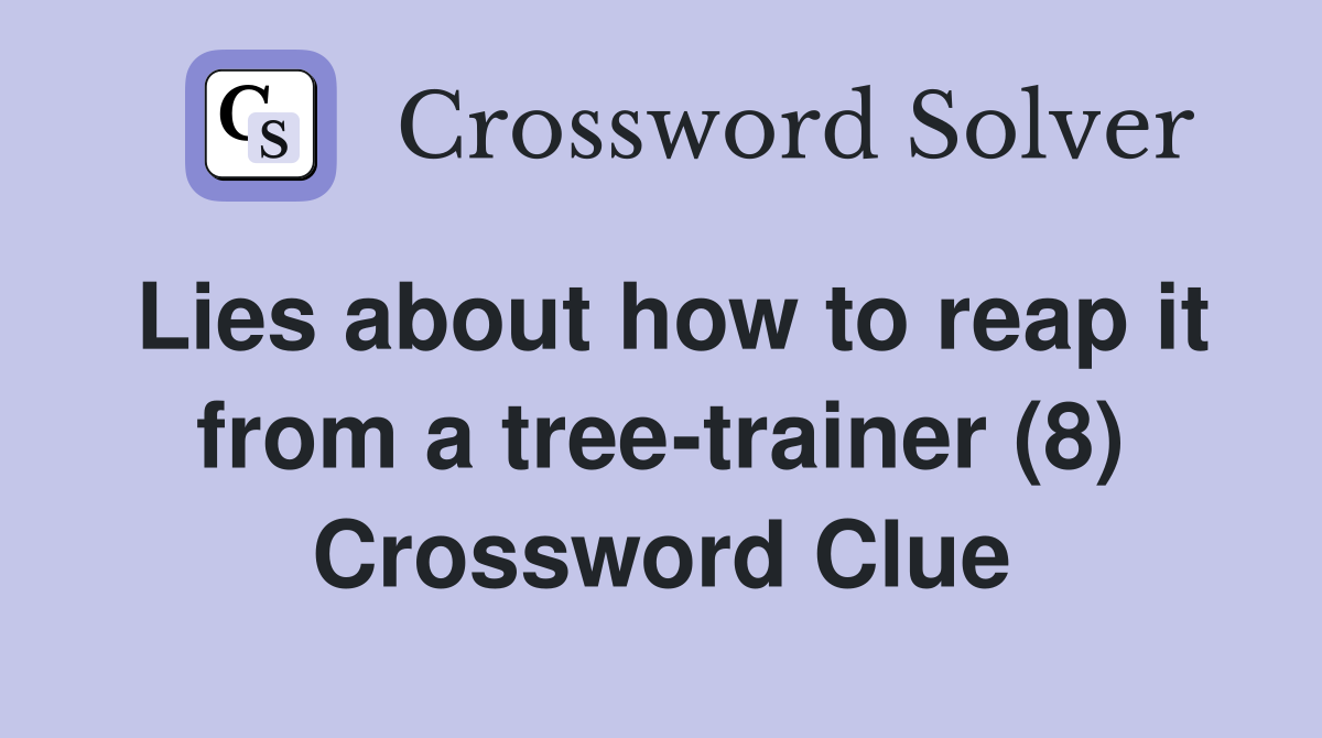 Lies about how to reap it from a tree-trainer (8) Crossword Clue