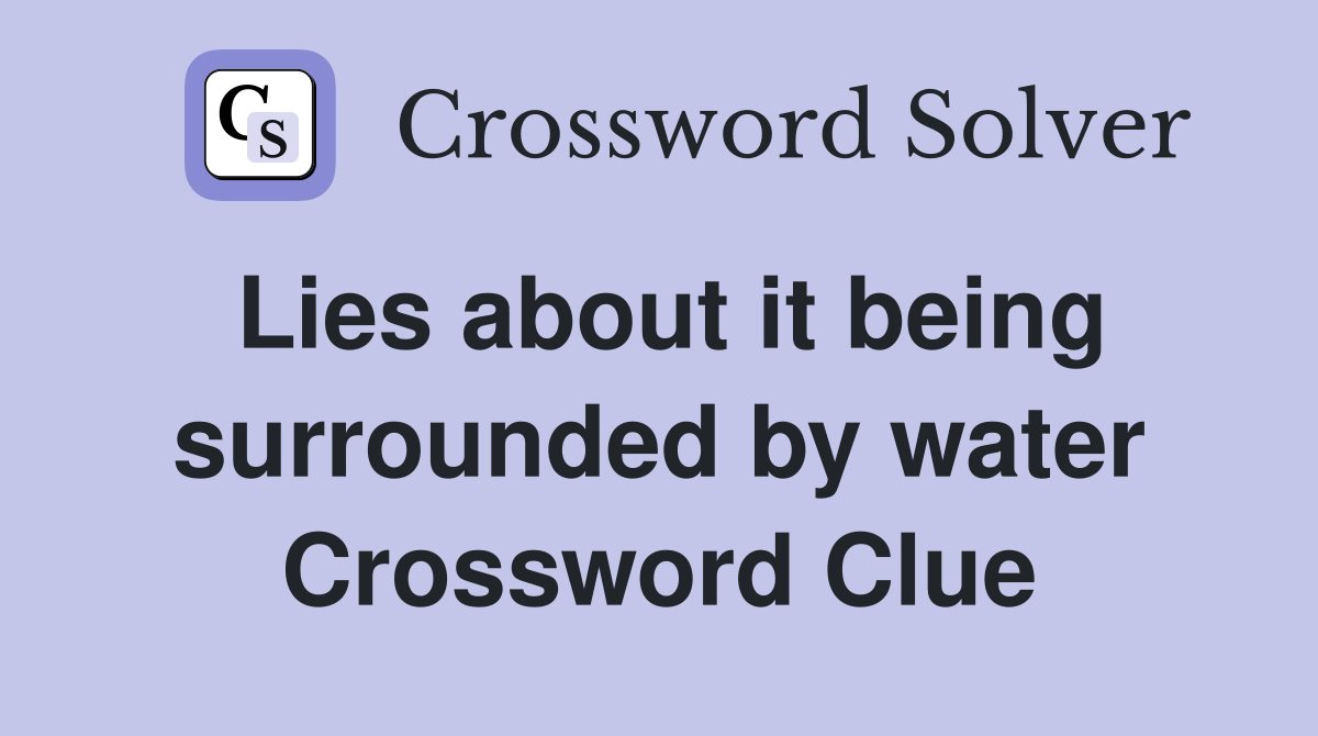 Lies about it being surrounded by water Crossword Clue