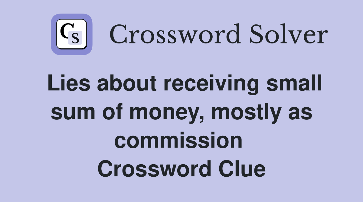 Lies about receiving small sum of money, mostly as commission  Crossword Clue