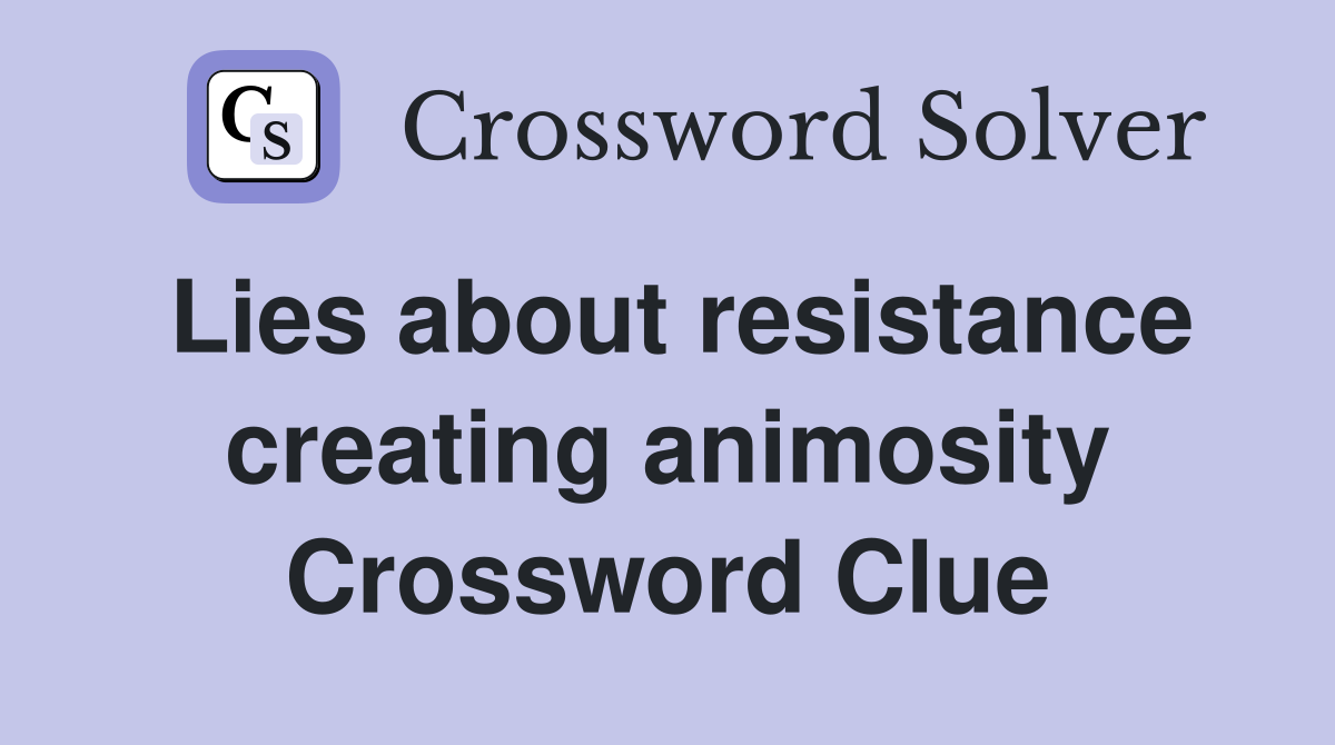 Lies about resistance creating animosity Crossword Clue