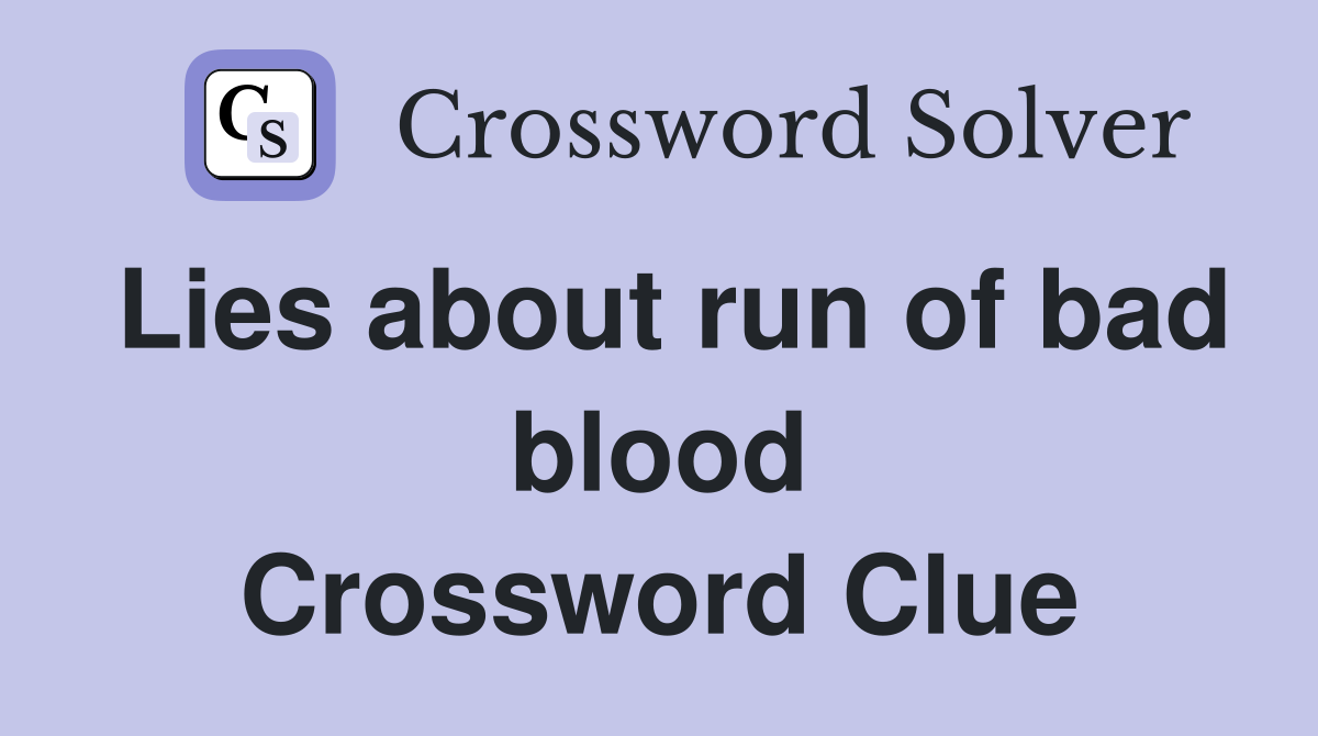 Lies about run of bad blood Crossword Clue