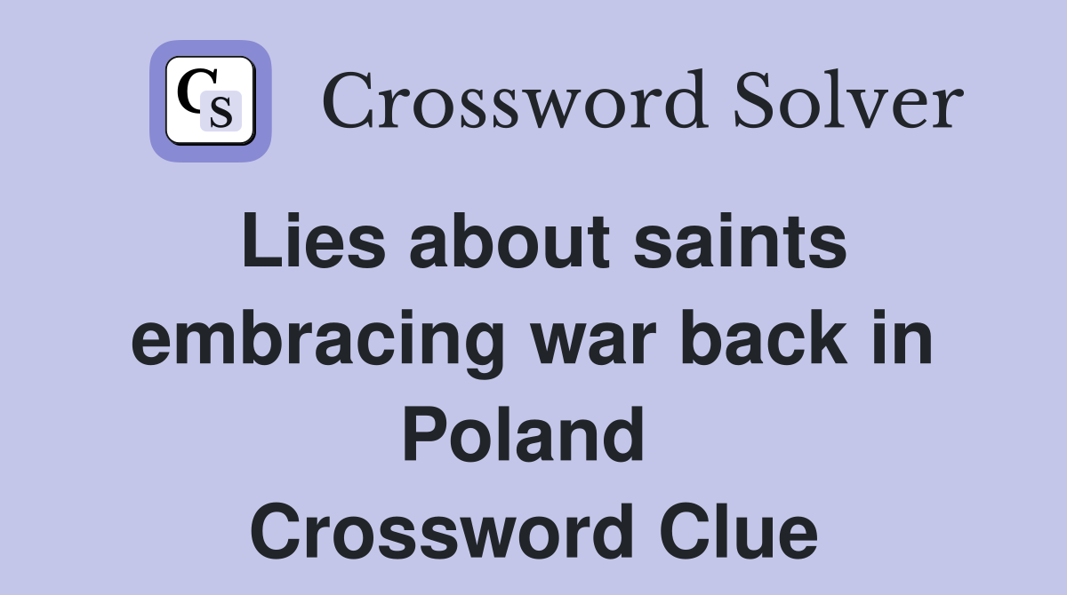 Lies about saints embracing war back in Poland  Crossword Clue