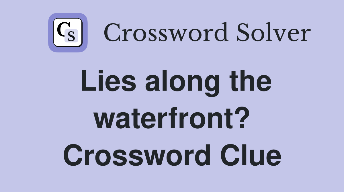 Lies along the waterfront? Crossword Clue