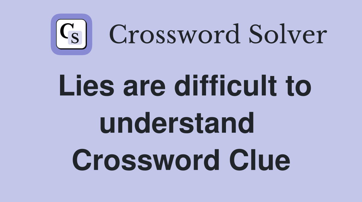 Lies are difficult to understand  Crossword Clue