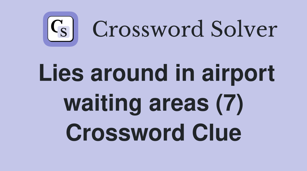 Lies around in airport waiting areas (7) Crossword Clue