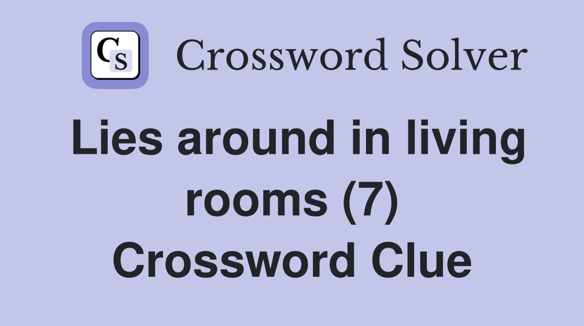 Lies around in living rooms (7) Crossword Clue