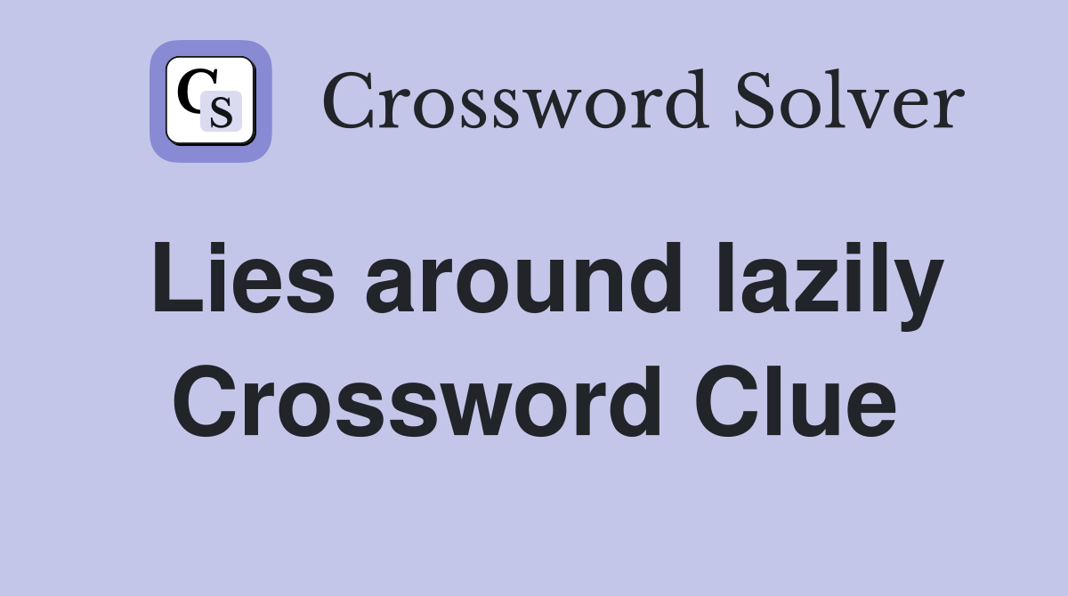 Lies around lazily Crossword Clue Answers Crossword Solver