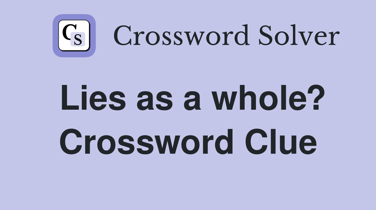 Lies as a whole? Crossword Clue