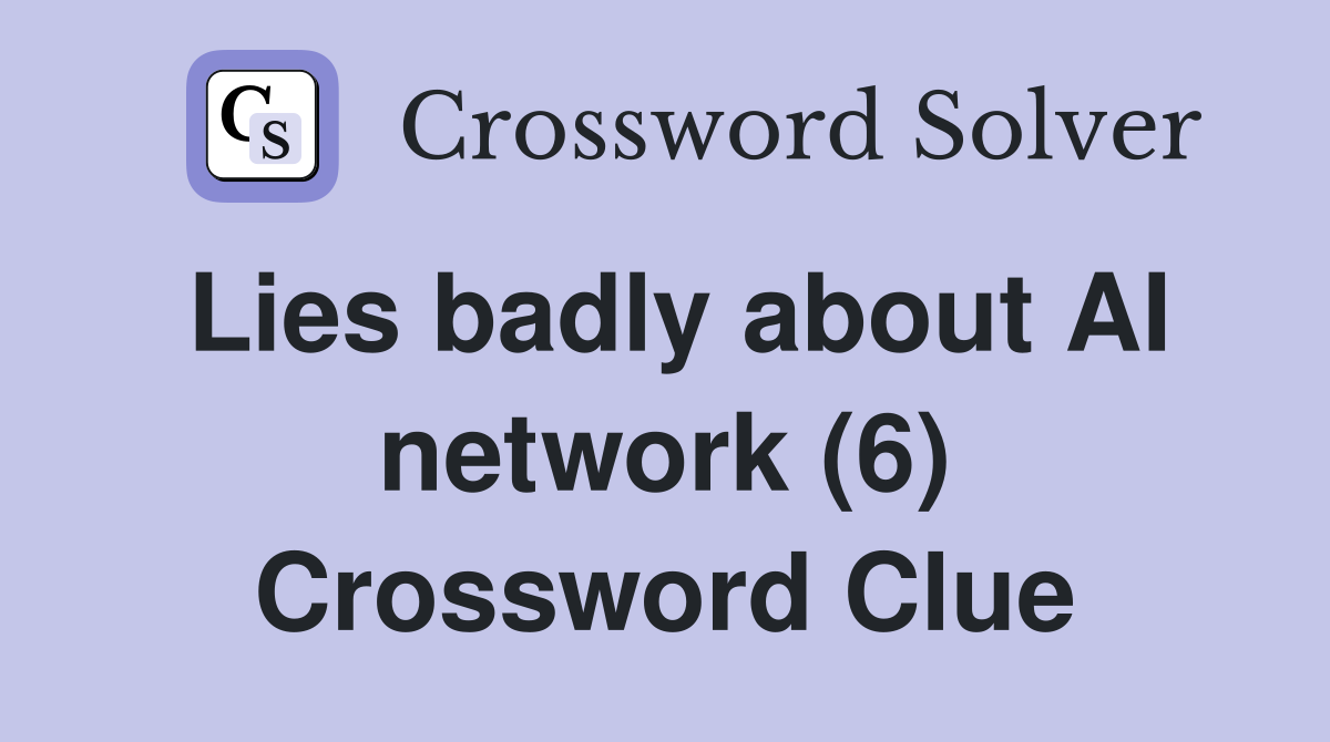 Lies badly about AI network (6) Crossword Clue
