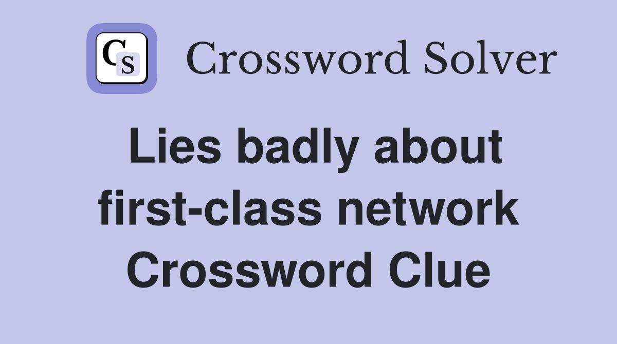 Lies badly about first-class network Crossword Clue