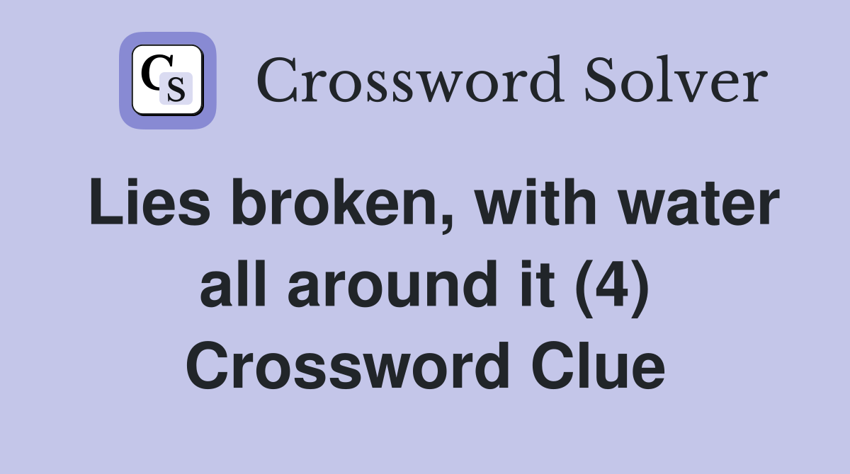 Lies broken, with water all around it (4) Crossword Clue