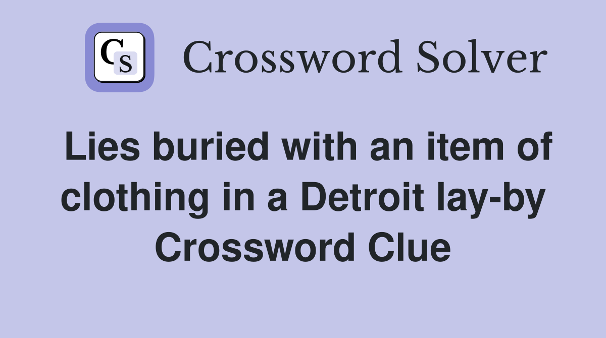 Lies buried with an item of clothing in a Detroit lay-by Crossword Clue
