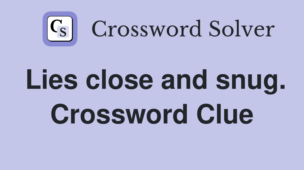 Lies close and snug. Crossword Clue