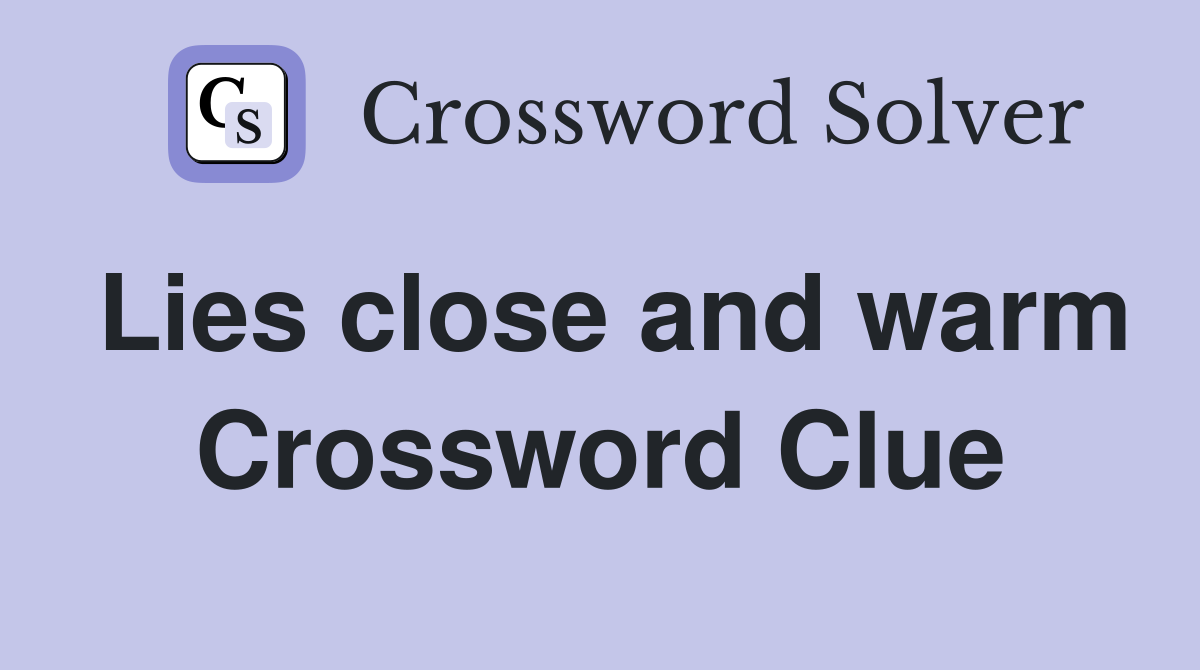 Lies close and warm Crossword Clue