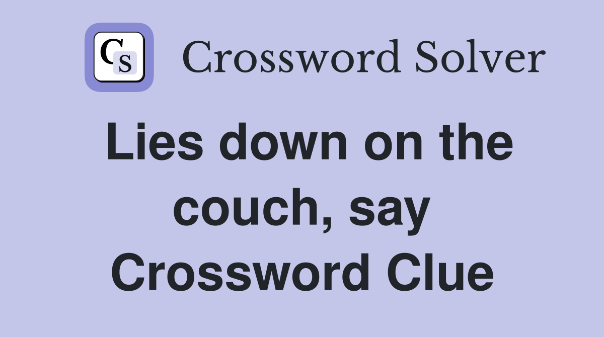Lies down on the couch, say Crossword Clue