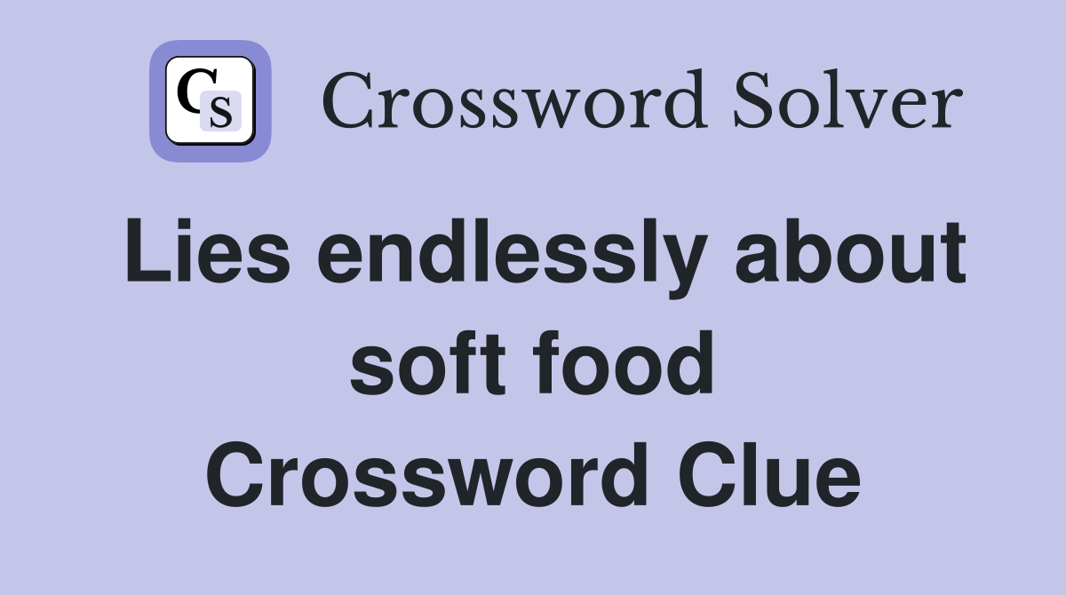 Lies endlessly about soft food Crossword Clue