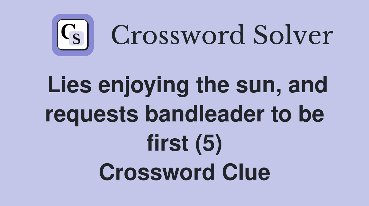 Lies enjoying the sun, and requests bandleader to be first (5) Crossword Clue