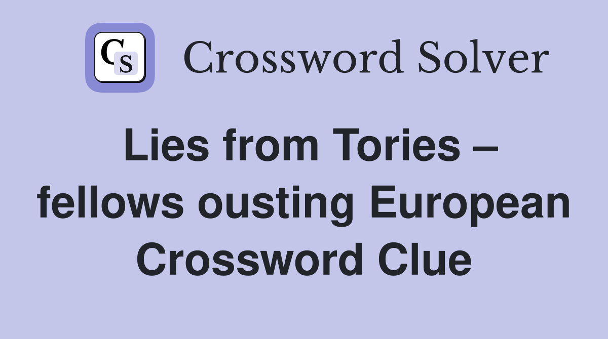 Lies from Tories – fellows ousting European Crossword Clue