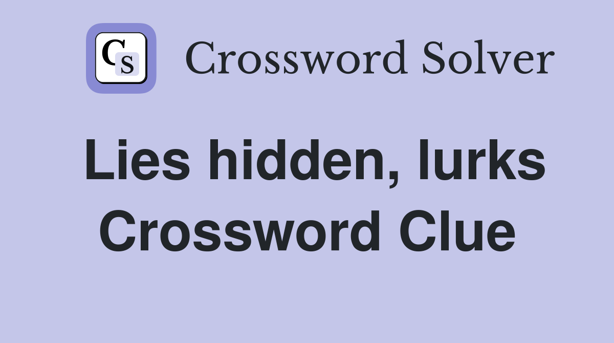 Lies hidden, lurks Crossword Clue