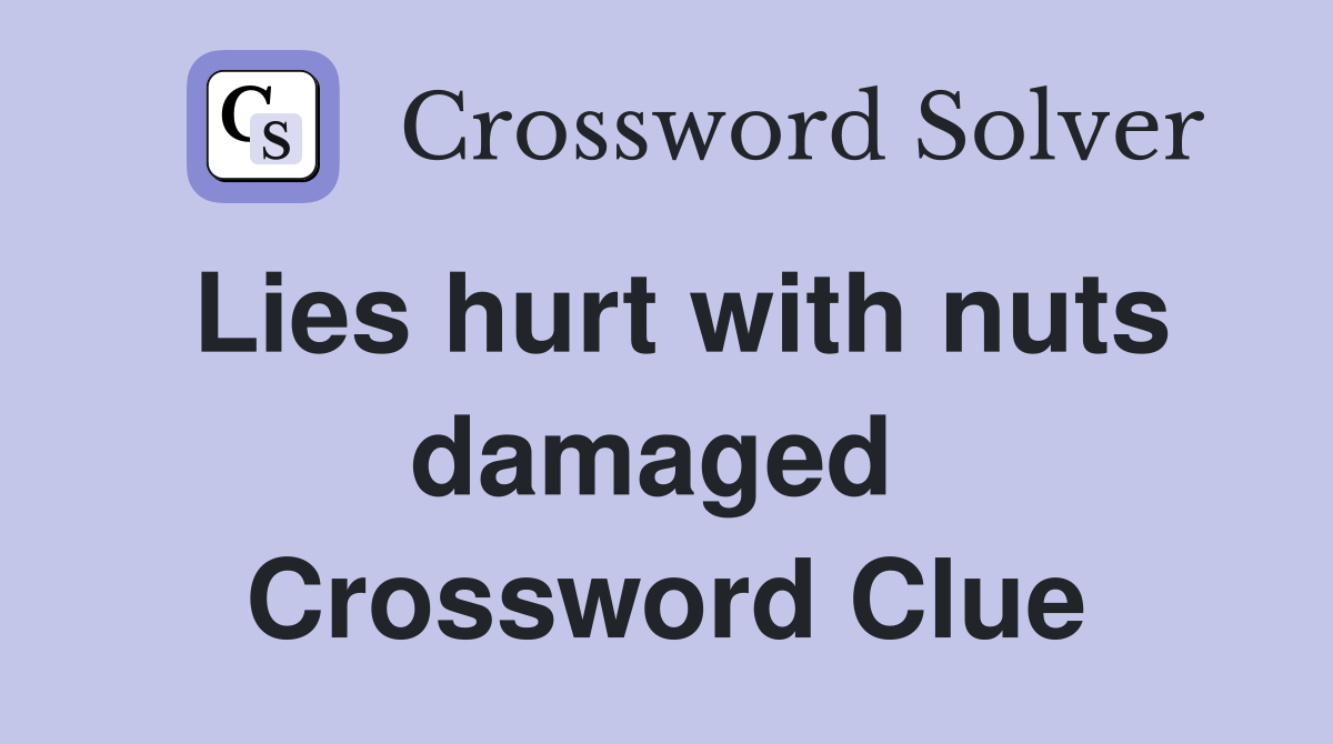 Lies hurt with nuts damaged  Crossword Clue