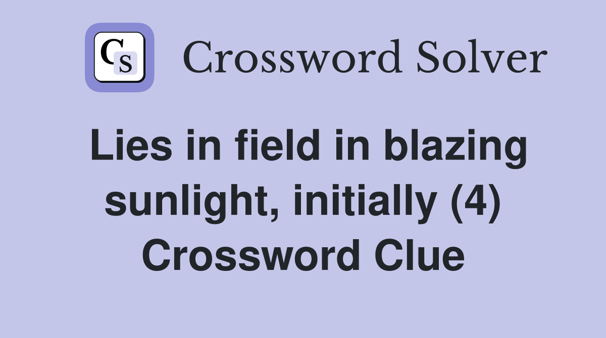 Lies in field in blazing sunlight, initially (4) Crossword Clue