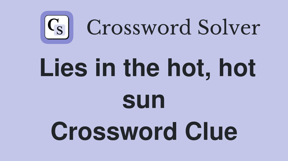 Lies in the hot, hot sun Crossword Clue