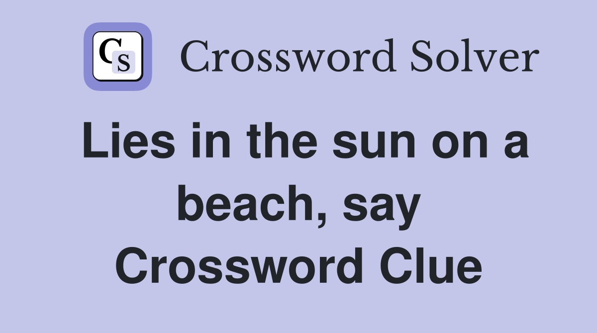 Lies in the sun on a beach, say Crossword Clue
