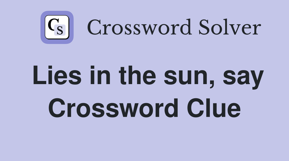 Lies in the sun, say Crossword Clue