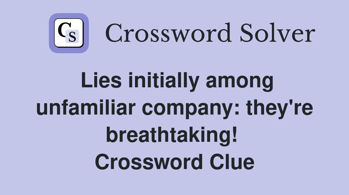 Lies initially among unfamiliar company: they're breathtaking!  Crossword Clue
